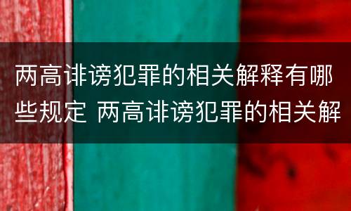 两高诽谤犯罪的相关解释有哪些规定 两高诽谤犯罪的相关解释有哪些规定和规定