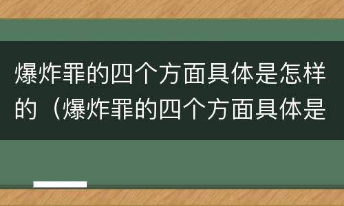 爆炸罪的四个方面具体是怎样的（爆炸罪的四个方面具体是怎样的表现）