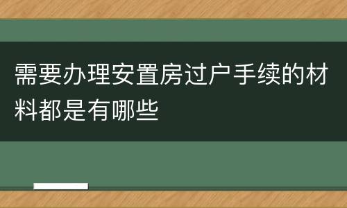 需要办理安置房过户手续的材料都是有哪些