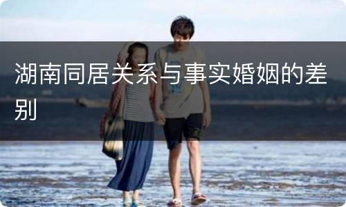 湖南同居关系与事实婚姻的差别