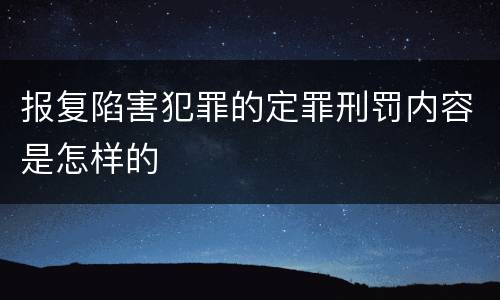 报复陷害犯罪的定罪刑罚内容是怎样的