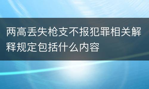 两高丢失枪支不报犯罪相关解释规定包括什么内容