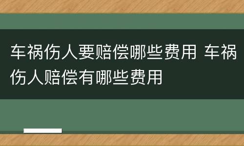 车祸伤人要赔偿哪些费用 车祸伤人赔偿有哪些费用