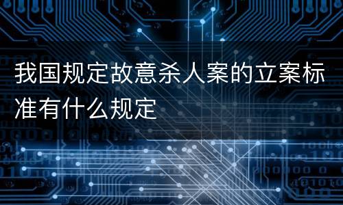 我国规定故意杀人案的立案标准有什么规定