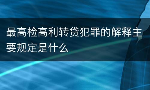 最高检高利转贷犯罪的解释主要规定是什么