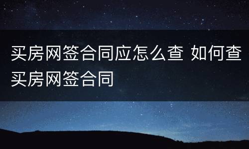 买房网签合同应怎么查 如何查买房网签合同