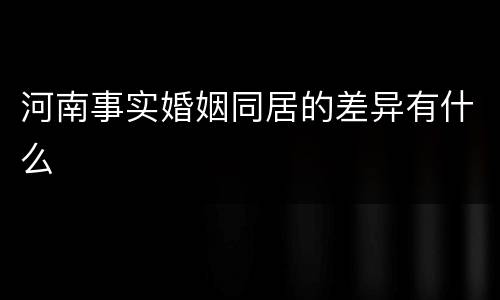 河南事实婚姻同居的差异有什么