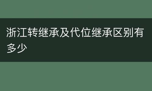 浙江转继承及代位继承区别有多少