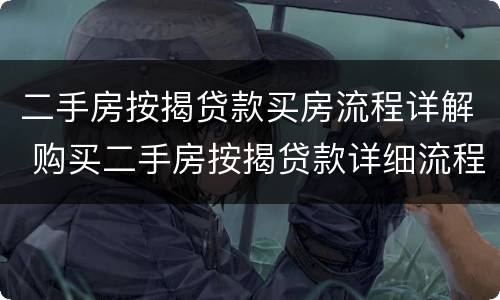 二手房按揭贷款买房流程详解 购买二手房按揭贷款详细流程