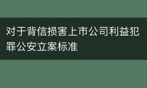 对于背信损害上市公司利益犯罪公安立案标准