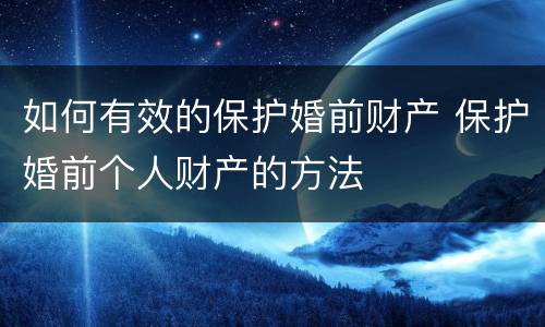 如何有效的保护婚前财产 保护婚前个人财产的方法