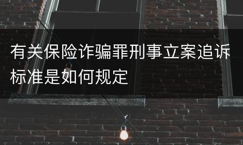 有关保险诈骗罪刑事立案追诉标准是如何规定