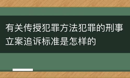 有关传授犯罪方法犯罪的刑事立案追诉标准是怎样的