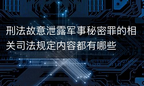 刑法故意泄露军事秘密罪的相关司法规定内容都有哪些
