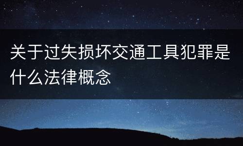 关于过失损坏交通工具犯罪是什么法律概念