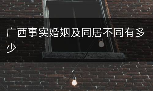 广西事实婚姻及同居不同有多少
