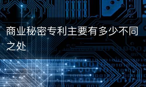 商业秘密专利主要有多少不同之处