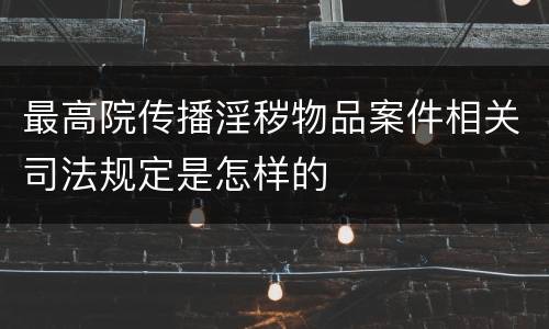 最高院传播淫秽物品案件相关司法规定是怎样的