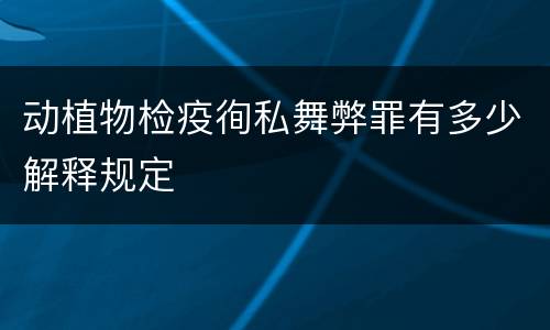 动植物检疫徇私舞弊罪有多少解释规定