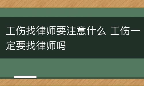 工伤找律师要注意什么 工伤一定要找律师吗