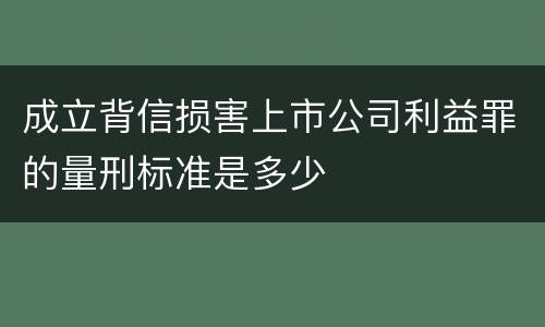成立背信损害上市公司利益罪的量刑标准是多少