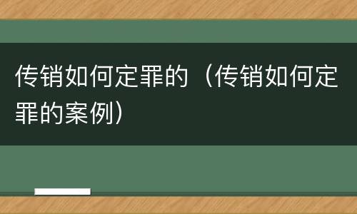 传销如何定罪的（传销如何定罪的案例）