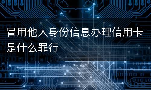 冒用他人身份信息办理信用卡是什么罪行