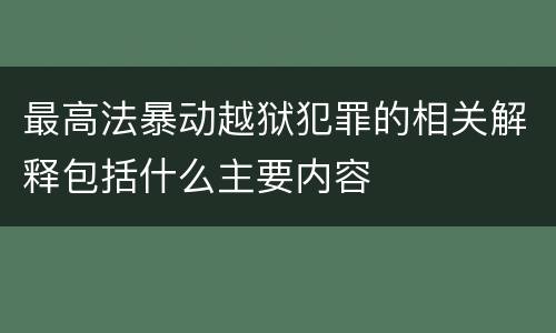 最高法暴动越狱犯罪的相关解释包括什么主要内容