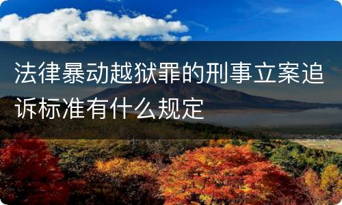 法律暴动越狱罪的刑事立案追诉标准有什么规定