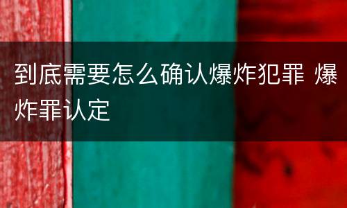 到底需要怎么确认爆炸犯罪 爆炸罪认定