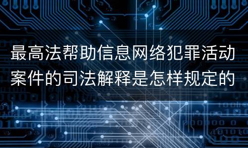 最高法帮助信息网络犯罪活动案件的司法解释是怎样规定的