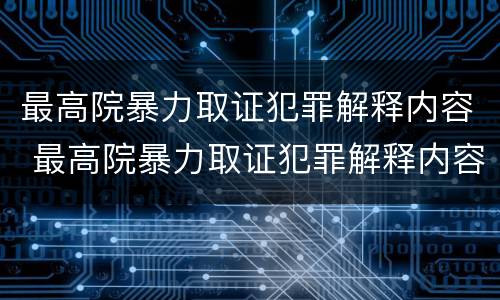 最高院暴力取证犯罪解释内容 最高院暴力取证犯罪解释内容是什么