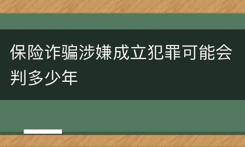 保险诈骗涉嫌成立犯罪可能会判多少年