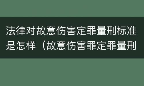 法律对故意伤害定罪量刑标准是怎样（故意伤害罪定罪量刑标准）
