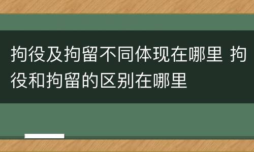 拘役及拘留不同体现在哪里 拘役和拘留的区别在哪里