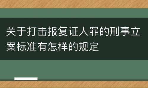 关于打击报复证人罪的刑事立案标准有怎样的规定