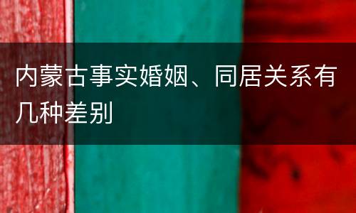 内蒙古事实婚姻、同居关系有几种差别