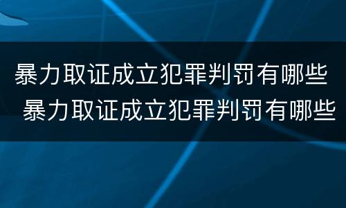 暴力取证成立犯罪判罚有哪些 暴力取证成立犯罪判罚有哪些案例