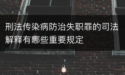 刑法传染病防治失职罪的司法解释有哪些重要规定