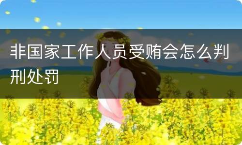 非国家工作人员受贿会怎么判刑处罚