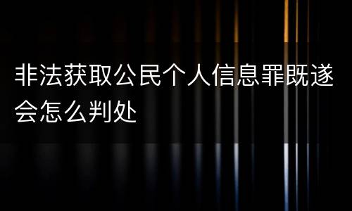非法获取公民个人信息罪既遂会怎么判处