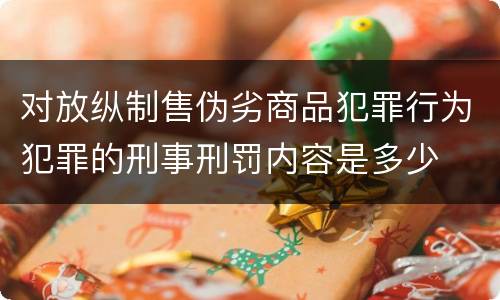 对放纵制售伪劣商品犯罪行为犯罪的刑事刑罚内容是多少