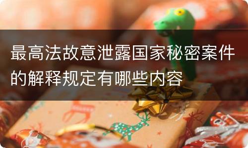 最高法故意泄露国家秘密案件的解释规定有哪些内容