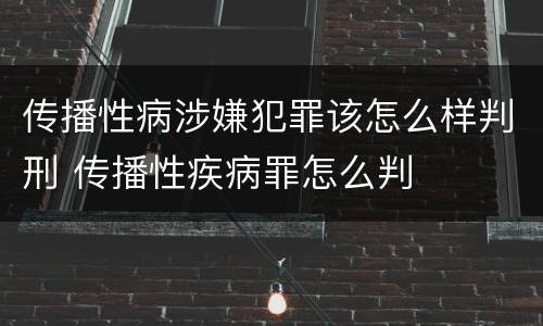 传播性病涉嫌犯罪该怎么样判刑 传播性疾病罪怎么判