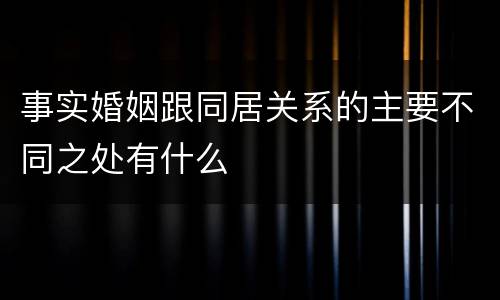 事实婚姻跟同居关系的主要不同之处有什么