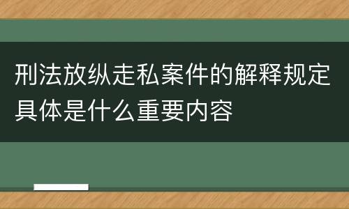 刑法放纵走私案件的解释规定具体是什么重要内容