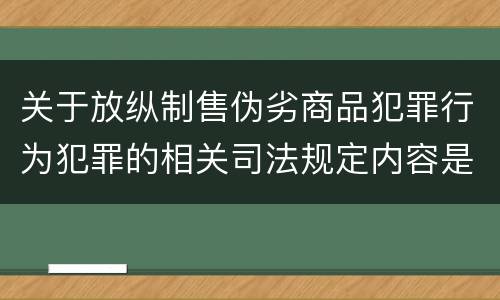关于放纵制售伪劣商品犯罪行为犯罪的相关司法规定内容是什么