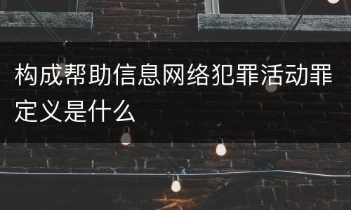 构成帮助信息网络犯罪活动罪定义是什么