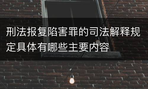 刑法报复陷害罪的司法解释规定具体有哪些主要内容