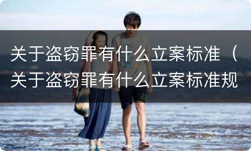 关于盗窃罪有什么立案标准（关于盗窃罪有什么立案标准规定）